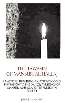 The Tawasin Of Mansur Al-Hallaj, In Verse: A Mystical Treatise On Knowing God, & Invitation To The Dance, Paperback/Jabez L. Van Cleef