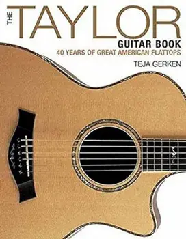 The Taylor Guitar Book: 40 Years of Great American Flattops, Paperback/Teja Gerken