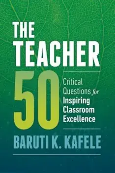 The Teacher 50: Critical Questions for Inspiring Classroom Excellence, Paperback/Baruti K. Kafele