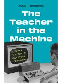 The Teacher in the Machine. A Human History of Education Technology, Hardback/Anne Trumbore