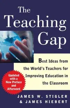 The Teaching Gap: Best Ideas from the World's Teachers for Improving Education in the Classroom, Paperback/James W. Stigler