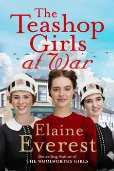 The Teashop Girls at War. A captivating wartime saga from the bestselling author of The Woolworths Girls, Hardback/Elaine Everest