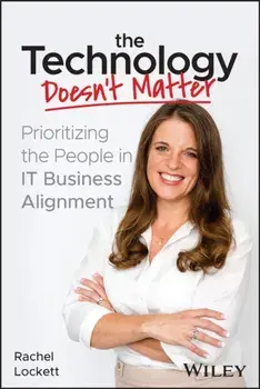 The Technology Doesn't Matter. Prioritizing the People in IT Business Alignment, Paperback/***