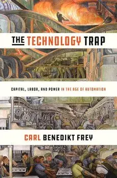 The Technology Trap: Capital, Labor, and Power in the Age of Automation, Hardcover/Carl Benedikt Frey