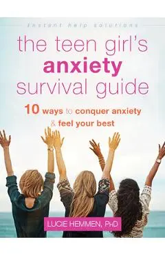 The Teen Girl's Anxiety Survival Guide: Ten Ways to Conquer Anxiety and Feel Your Best - Lucie Hemmen