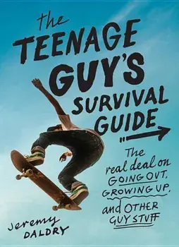 The Teenage Guy's Survival Guide: The Real Deal on Going Out, Growing Up, and Other Guy Stuff, Paperback/Jeremy Daldry