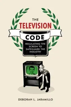 The Television Code. Regulating the Screen to Safeguard the Industry, Hardback/Deborah L. Jaramillo