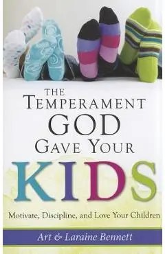 The Temperament God Gave Your Kids: Motivate, Discipline, and Love Your Children - Art Bennett
