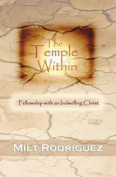 The Temple Within: Fellowship with an Indwelling Christ, Paperback/Milt Rodriguez