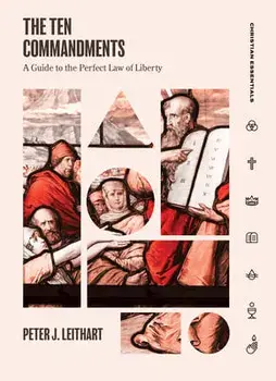 The Ten Commandments: A Guide to the Perfect Law of Liberty, Hardcover/Peter Leithart