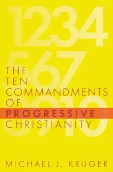The Ten Commandments of Progressive Christianity, Paperback/Michael J. Kruger