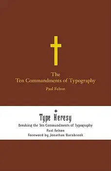 The Ten Commandments of Typography/Type Heresy: Breaking the Ten Commandments of Typography, Hardcover/Paul Felton