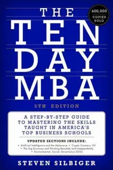 The Ten-Day MBA 5th Ed.. A Step-by-Step Guide to Mastering the Skills Taught in America's Top Business Schools, Hardback/Steven A Silbiger