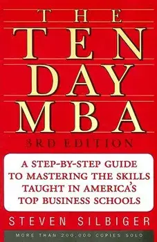 The Ten-Day MBA: A Step-By-Step Guide to Mastering the Skills Taught in America's Top Business Schools, Paperback/Steven A. Silbiger