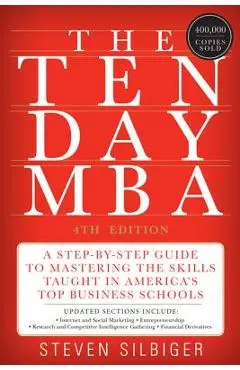 The Ten-Day MBA: A Step-By-Step Guide to Mastering the Skills Taught in America's Top Business Schools - Steven A. Silbiger