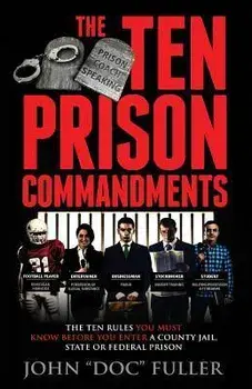 The Ten Prison Commandments: The Ten Rules You Must Know Before You Enter a County Jail, State or Federal Prison/John Doc Fuller
