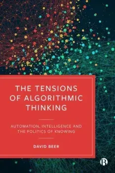 The Tensions of Algorithmic Thinking. Automation, Intelligence and the Politics of Knowing, Paperback/David (University of York) Beer