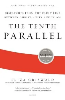The Tenth Parallel: Dispatches from the Fault Line Between Christianity and Islam, Paperback/Eliza Griswold