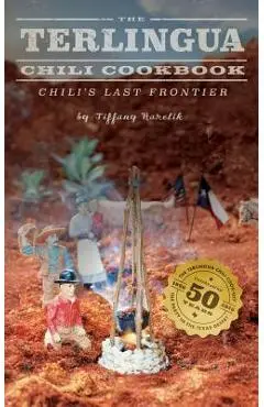 The Terlingua Chili Cookbook: Chili's Last Frontier - Tiffany Harelik