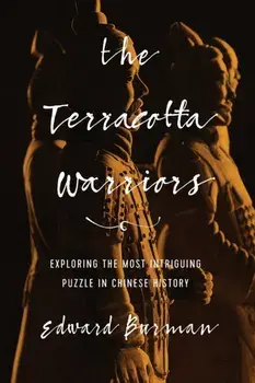The Terracotta Warriors: Exploring the Most Intriguing Puzzle in Chinese History, Paperback/Edward Burman