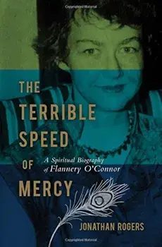 The Terrible Speed of Mercy: A Spiritual Biography of Flannery O'Connor, Paperback/Jonathan Rogers