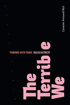 The Terrible We. Thinking with Trans Maladjustment, Paperback/Cameron Awkward-Rich