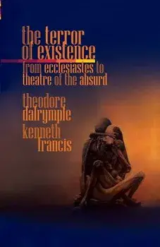 The Terror of Existence: From Ecclesiastes to Theatre of the Absurd, Paperback/Theodore Dalrymple