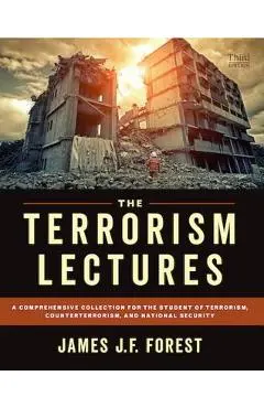 The Terrorism Lectures: A Comprehensive Collection for the Student of Terrorism, Counterterrorism, and National Security - James J. F. Forest
