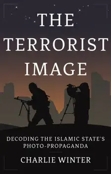 The Terrorist Image. Decoding the Islamic State's Photo-Propaganda, Hardback/Charlie Winter