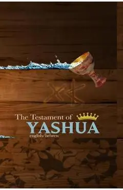 The Testament of Yashua: Hebrew/English Gospels and Revelations - Khai Yashua Press