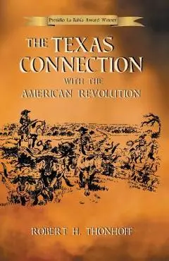 The Texas Connection with the American Revolution - Robert H. Thonhoff