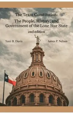 The Texas Constitution: The People, History, and Government of the Lone Star State 2nd edition - Terri B. Davis