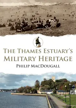 The Thames Estuary's Military Heritage, Paperback/Philip MacDougall