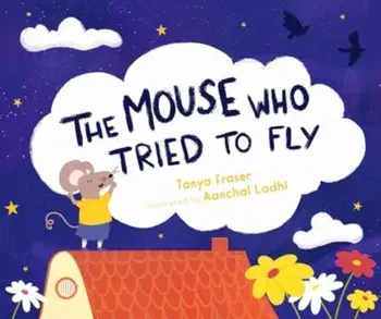 The The Mouse Who Tried to Fly, Hardback/Tanya Fraser