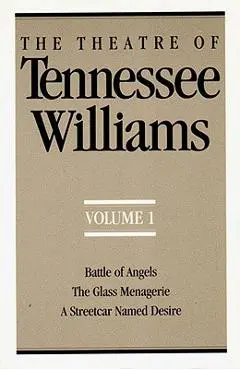 The Theatre of Tennessee Williams, Volume I: Battle of Angels, the Glass Menagerie, a Streetcar Named Desire - Tennessee Williams