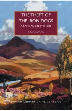 The Theft of the Iron Dogs: A Lancashire Mystery - E. C. R. Lorac
