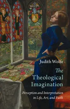 The Theological Imagination. Perception and Interpretation in Life, Art, and Faith, Hardback/***