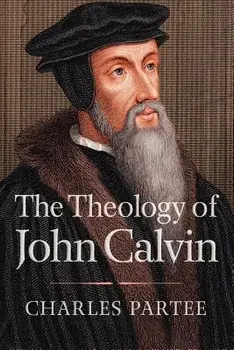 The Theology of John Calvin, Paperback/Charles Partee