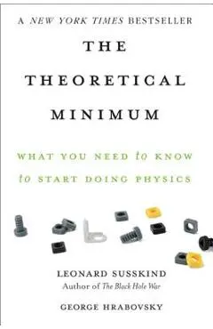 The Theoretical Minimum: What You Need to Know to Start Doing Physics - Leonard Susskind