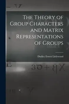 The Theory of Group Characters and Matrix Representations of Groups, Paperback/Dudley Ernest Littlewood