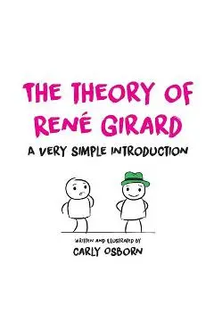The Theory of Ren� Girard: A Very Simple Introduction - Carly Osborn
