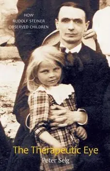 The Therapeutic Eye: How Rudolf Steiner Observed Children, Paperback/Peter Selg