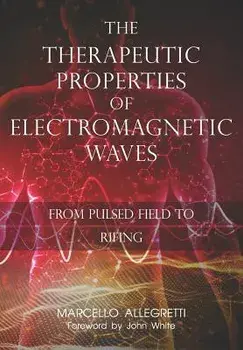 The Therapeutic Properties of Electromagnetic Waves: From Pulsed Fields to Rifing, Paperback/Marcello Allegretti