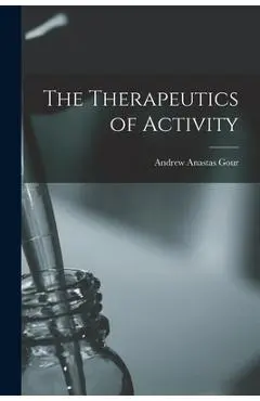The Therapeutics of Activity - Andrew Anastas Gour