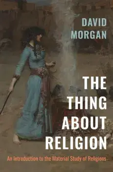 The Thing about Religion: An Introduction to the Material Study of Religions, Paperback/David Morgan