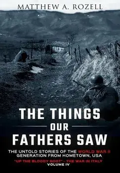 The Things Our Fathers Saw-The Untold Stories of the World War II Generation-Volume IV: Up the Bloody Boot-The War in Italy, Hardcover/Matthew Rozell