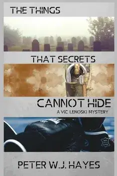 The Things That Secrets Cannot Hide: A Vic Lenoski Mystery, Paperback/Peter W. J. Hayes