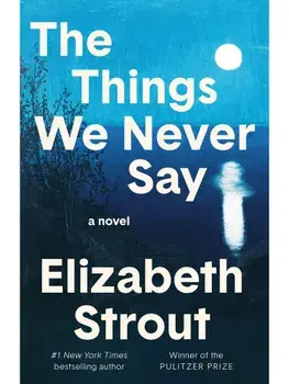 The Things We Never Say, Hardcover/Elizabeth Strout