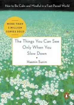 The Things You Can See Only When You Slow Down: How to Be Calm and Mindful in a Fast-Paced World, Hardcover/Haemin Sunim