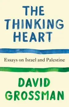The Thinking Heart. Essays on Israel and Palestine, Paperback/David Grossman